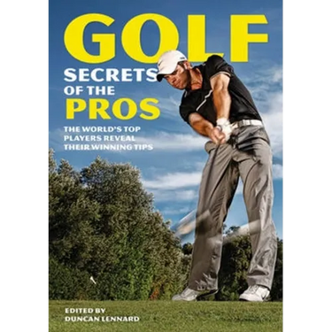 Golf Secrets of the Pros: The World's Top Players Reveal Their Winning Tips