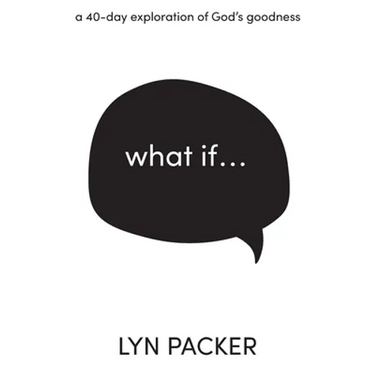 What If...: A 40 day exploration of God's goodness.