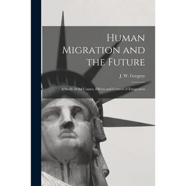 Human Migration and the Future: a Study of the Causes, Effects and Control of Emigration