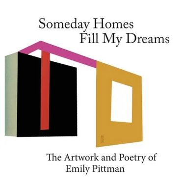 Someday Homes Fill My Dreams: The Artwork and Poetry of Emily Pittman