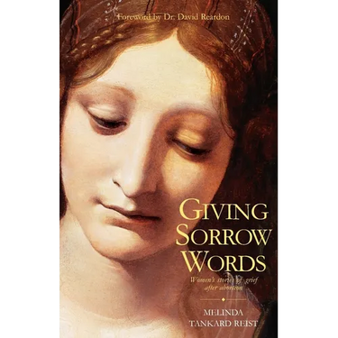 Giving Sorrow Words: Women's Stories of Grief After Abortion