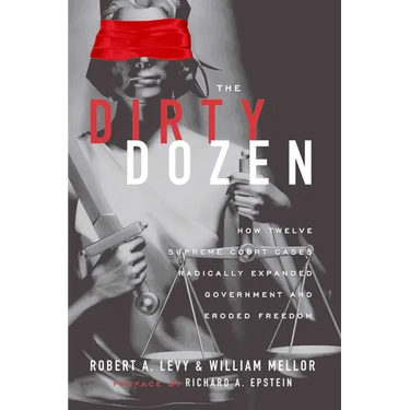 The Dirty Dozen: How Twelve Supreme Court Cases Radically Expanded Government and Eroded Freedom