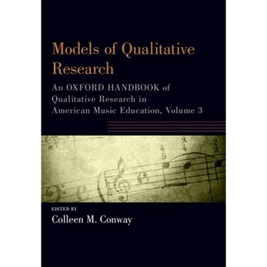 Models of Qualitative Research: An Oxford Handbook of Qualitative Research in American Music Education, Volume 3