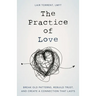 The Practice of Love: Break Old Patterns, Rebuild Trust, and Create a Connection That Lasts