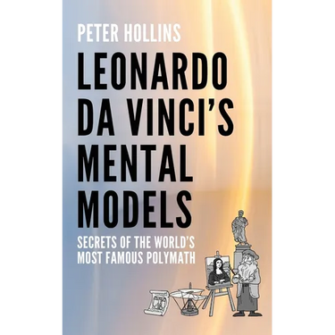 Leonardo da Vinci's Mental Models: Secrets of the World's Most Famous Polymath