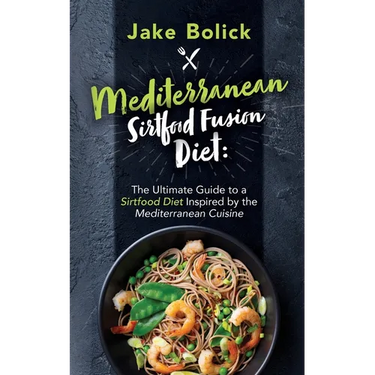 Mediterranean Sirtfood Fusion Diet The Ultimate Guide to a Sirtfood Diet Inspired by the Mediterranean Cuisine