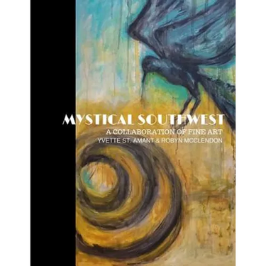 Mystical Southwest: A Collaboration of Fine Art by Yvette St.Amant & Robyn McClendon