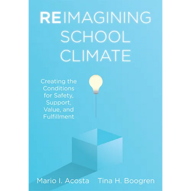Reimagining School Climate: Creating the Conditions for Safety, Support, Value, and Fulfillment (a Practical Guide for a Thriving School Climate)