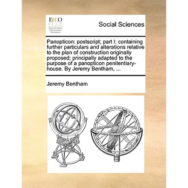 Panopticon: PostScript; Part I: Containing Further Particulars and Alterations Relative to the Plan of Construction Originally Pro