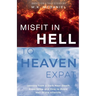Misfit in Hell to Heaven Expat: Lessons from a Dark Near-Death Experience and How to Avoid Hell in the Afterlife