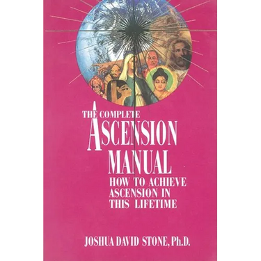 A Complete Ascension Manual: How to Achieve Ascension in This Lifetime