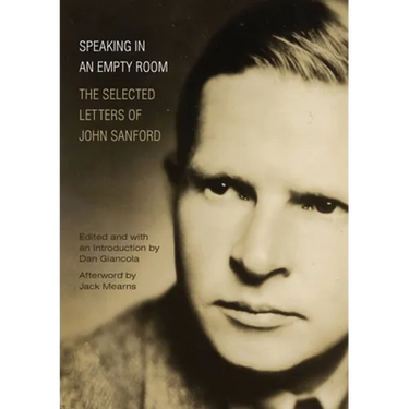 Speaking in an Empty Room: The Selected Letters of John Sanford