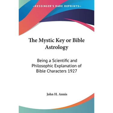 The Mystic Key or Bible Astrology: Being a Scientific and Philosophic Explanation of Bible Characters 1927