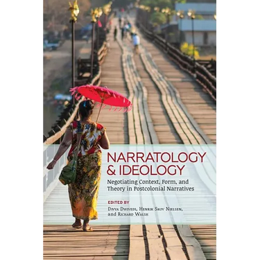 Narratology and Ideology: Negotiating Context, Form, and Theory in Postcolonial Narratives