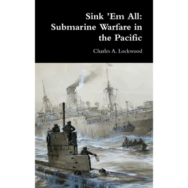 Sink 'Em All: Submarine Warfare in the Pacific