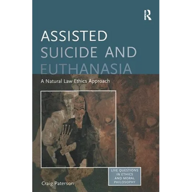 Assisted Suicide and Euthanasia: A Natural Law Ethics Approach
