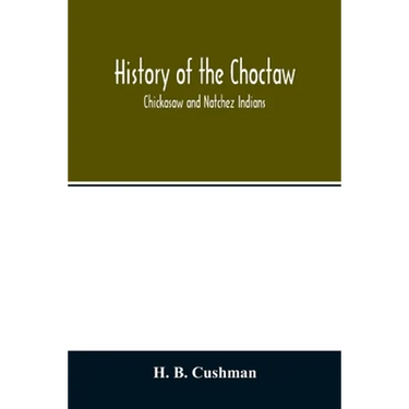 History of the Choctaw, Chickasaw and Natchez Indians