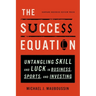 The Success Equation: Untangling Skill and Luck in Business, Sports, and Investing