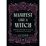 Manifest Like a Witch: Spells and Candle Magic for Attracting Everything Youve Ever Wanted