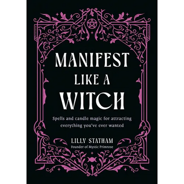 Manifest Like a Witch: Spells and Candle Magic for Attracting Everything Youve Ever Wanted