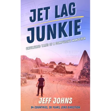 Jet Lag Junkie: Unfiltered Tales of a Compulsive Wanderer