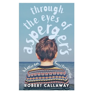 Through the Eyes of Asperger's: A Latter-day Saint Perspective