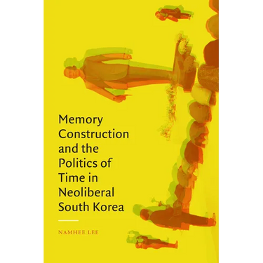 Memory Construction and the Politics of Time in Neoliberal South Korea