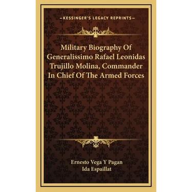 Military Biography Of Generalissimo Rafael Leonidas Trujillo Molina, Commander In Chief Of The Armed Forces