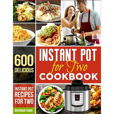 Instant Pot for Two Cookbook: 600 Delicious Instant Pot Recipes for Two