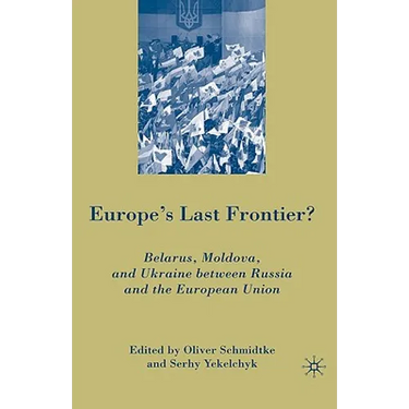 Europe's Last Frontier?: Belarus, Moldova, and Ukraine Between Russia and the European Union