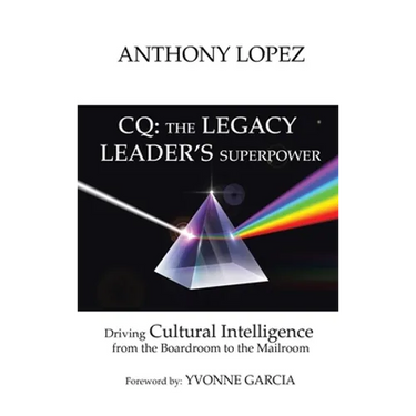CQ: THE LEGACY LEADER'S SUPERPOWER: Driving Cultural Intelligence from the Boardroom to the Mailroom