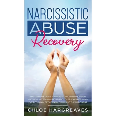 Narcissistic Abuse Recovery The Ultimate Guide to understanding Narcissism and Healing From Narcissistic Lovers, Mothers and everything in between by