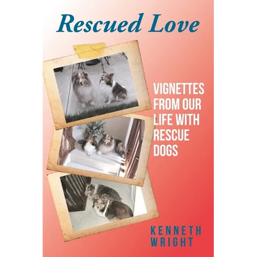 Rescued Love: Vignettes from Our Life with Rescue Dogs