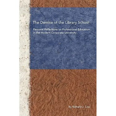 The Demise of the Library School: Personal Reflections on Professional Education in the Modern Corporate University
