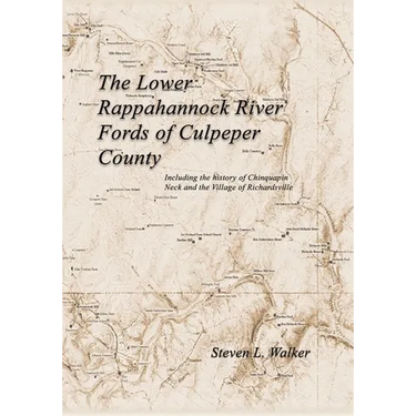 The Lower Rappahannock River Fords of Culpeper County Including the History of Chinquapin Neck and the Village of Richardsville