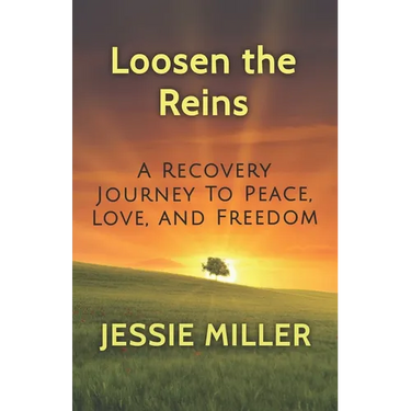 Loosen the Reins: A Recovery Journey to Peace, Love and Freedom
