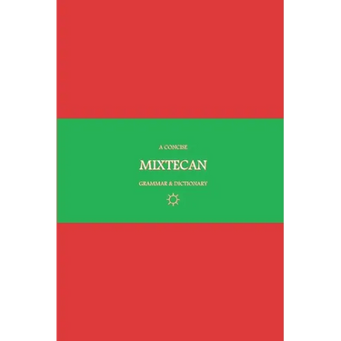 B'ajlom ii Nkotz'i'j Publications' A Concise Mixtecan Grammar & Dictionary: Mixtec, Cuicatec, and Trique