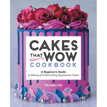 Cakes That Wow Cookbook: A Beginner's Guide to Baking and Decorating Spectacular Cakes