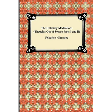 The Untimely Meditations (Thoughts Out of Season Parts I and II)