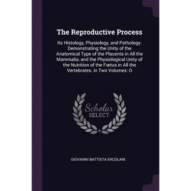 The Reproductive Process: Its Histology, Physiology, and Pathology. Demonstrating the Unity of the Anatomical Type of the Placenta in All the Ma