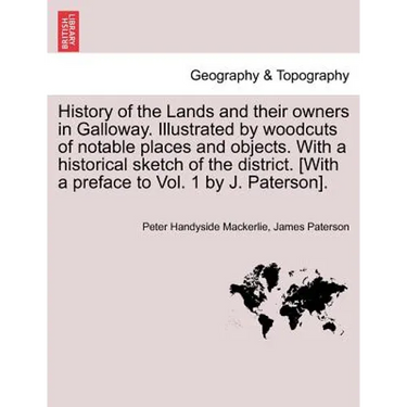 History of the Lands and their owners in Galloway. Illustrated by woodcuts of notable places and objects. With a historical sketch of the district. Vo