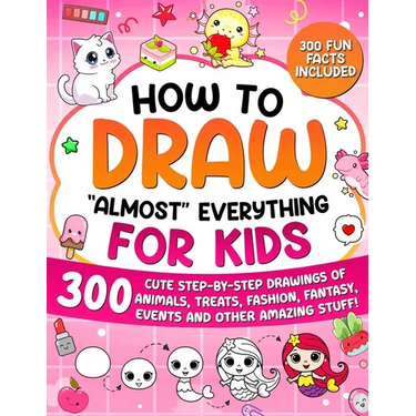 How to Draw "Almost" Everything for Kids: 300 Cute Step-By-Step Drawings of Animals, Treats, Fashion, Events and Other Amazing Stuff!