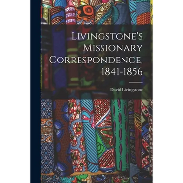 Livingstone's Missionary Correspondence, 1841-1856