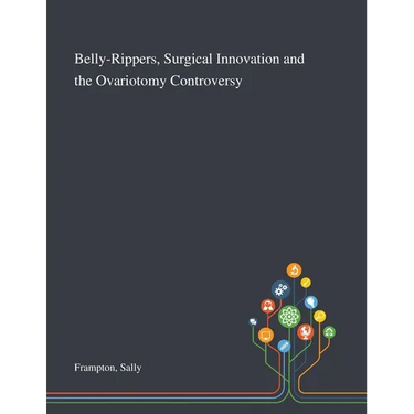 Belly-Rippers, Surgical Innovation and the Ovariotomy Controversy
