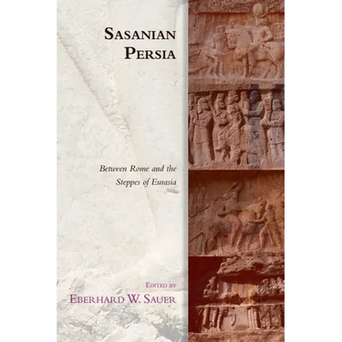 Sasanian Persia: Between Rome and the Steppes of Eurasia