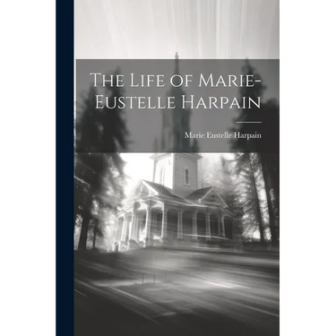 The Life of Marie-Eustelle Harpain