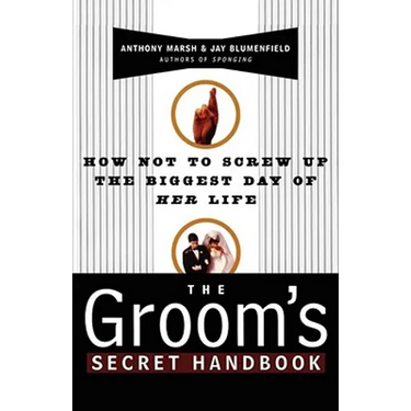 The Groom's Secret Handbook: How Not to Screw Up the Biggest Day of Her Life