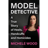 Model Detective: A True Story of Heels, Handcuffs and Homicides