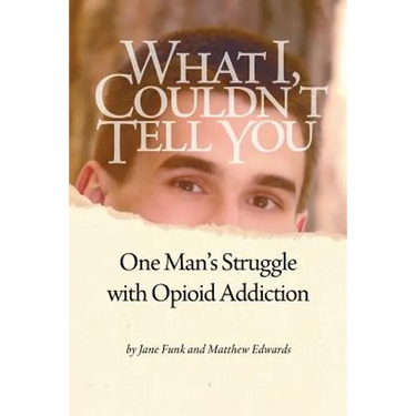 What I Couldn't Tell You: One Man's Struggle with Opioid Addiction