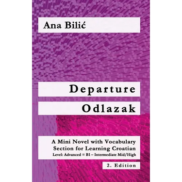 Departure / Odlazak: A Mini Novel with Vocabulary Section for Learning Croatian, Level 3: Advanced = B1 - Intermediate Mid/High, 2. Edition
